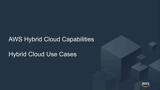 © 2018, Amazon Web Services, Inc. or its Affiliates. All rights reserved.
AWS Hybrid Cloud Capabilities
Hybrid Cloud Use Cases
 