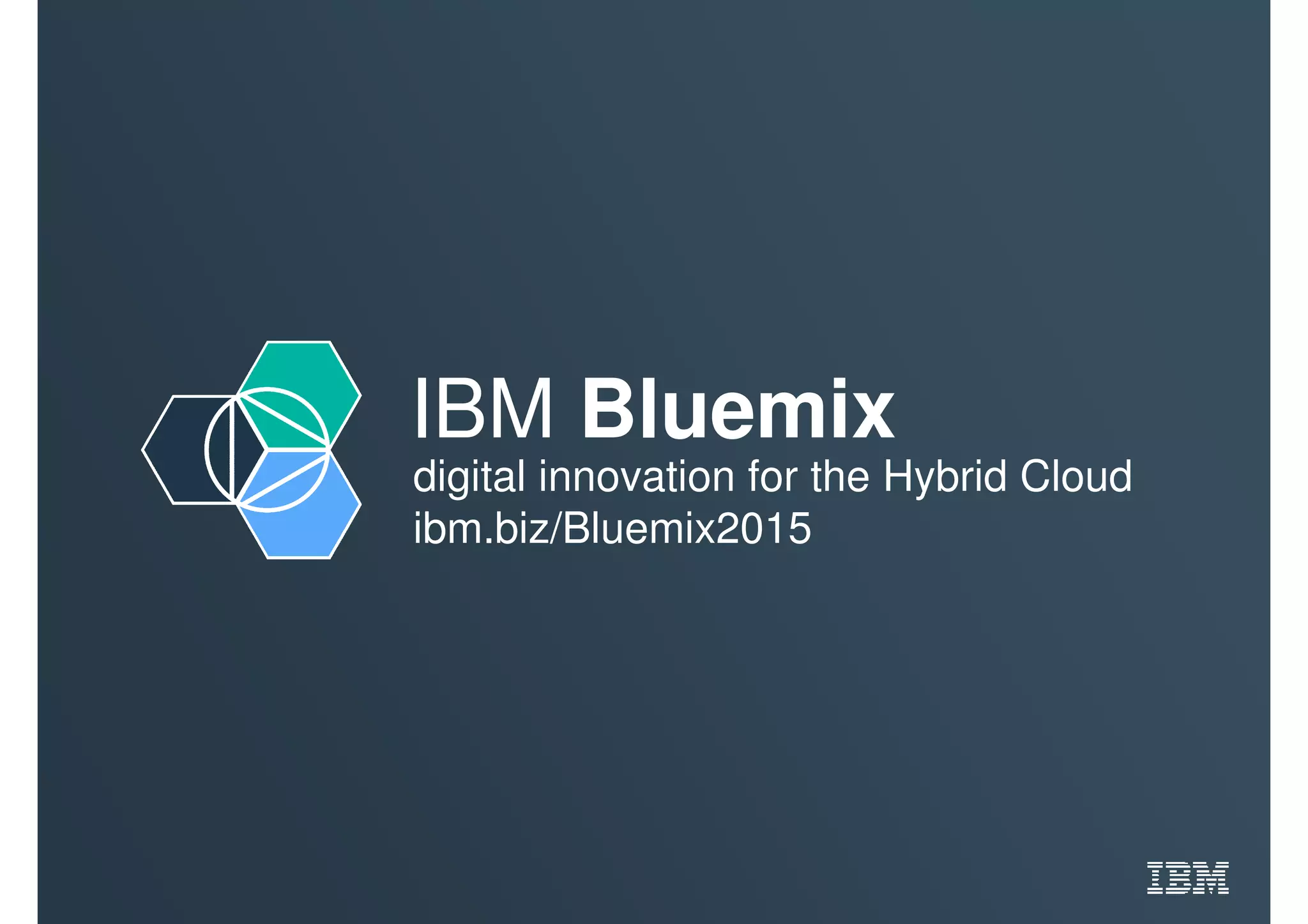 IBM Bluemix
digital innovation for the Hybrid Cloud
ibm.biz/Bluemix2015
 