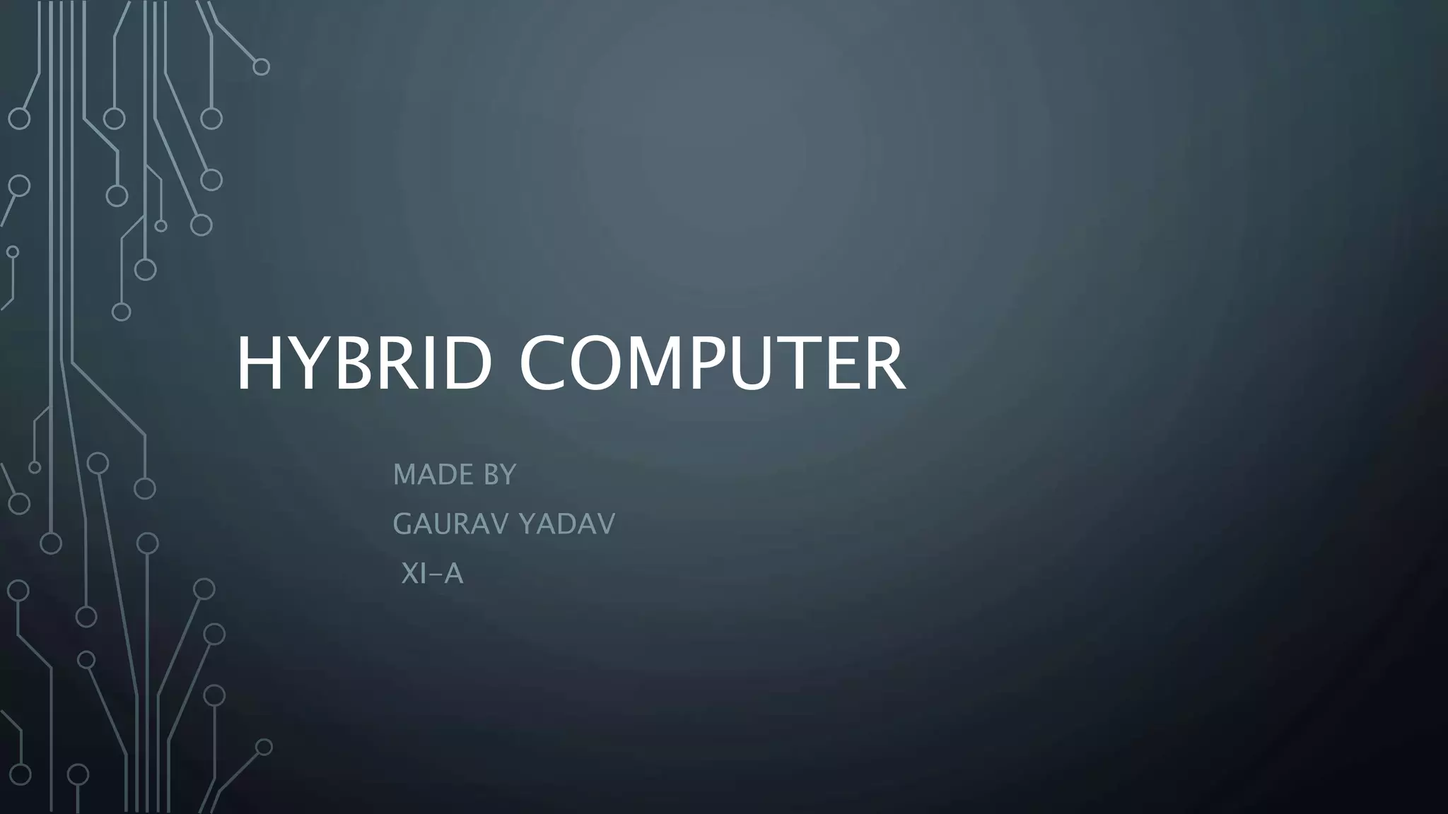 HYBRID COMPUTER
MADE BY
GAURAV YADAV
XI-A
 