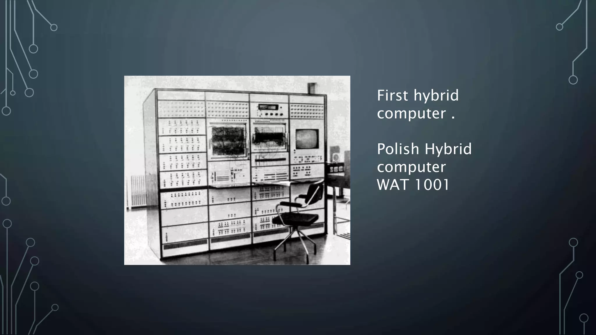 First hybrid
computer .
Polish Hybrid
computer
WAT 1001
 