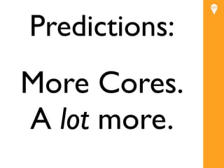 Predictions:
More Cores.
A lot more.
 