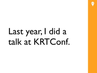 Last year, IText a
              did
talk at KRTConf.
 