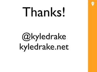 Thanks!
 @kyledrake
kyledrake.net
 