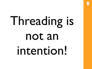 Let’s ﬁx it by
    abstracting
threads into how
  humans think!
 