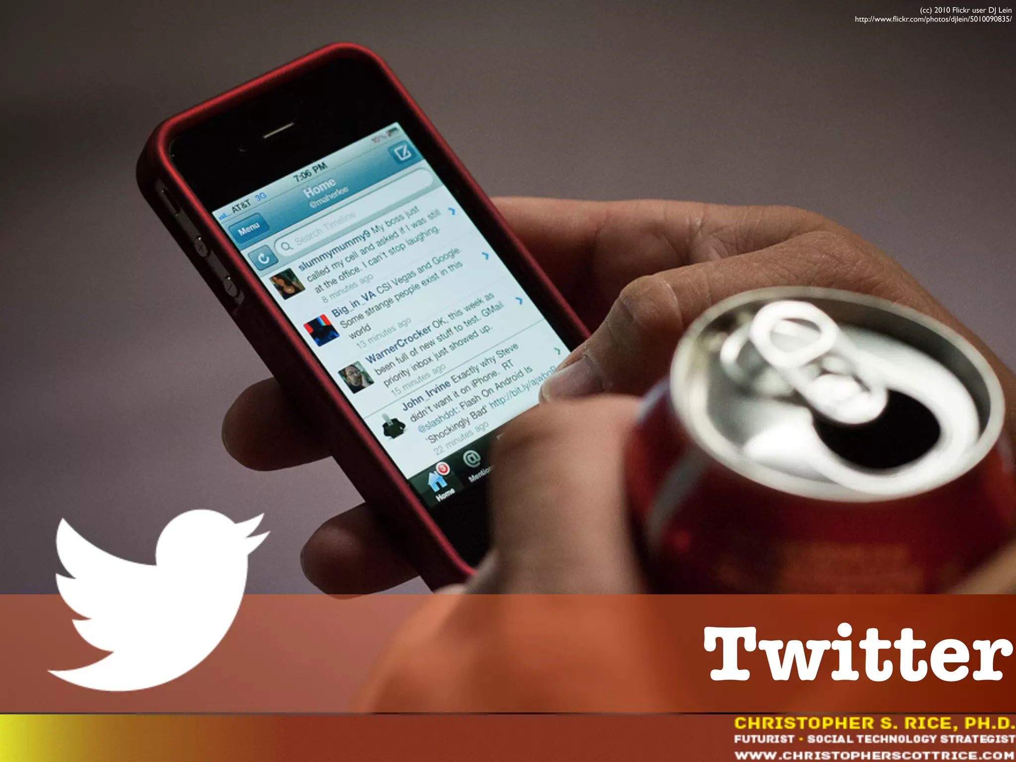 (cc) 2010 Flickr user DJ Lein
http://www.ﬂickr.com/photos/djlein/5010090835/
Twitter
 