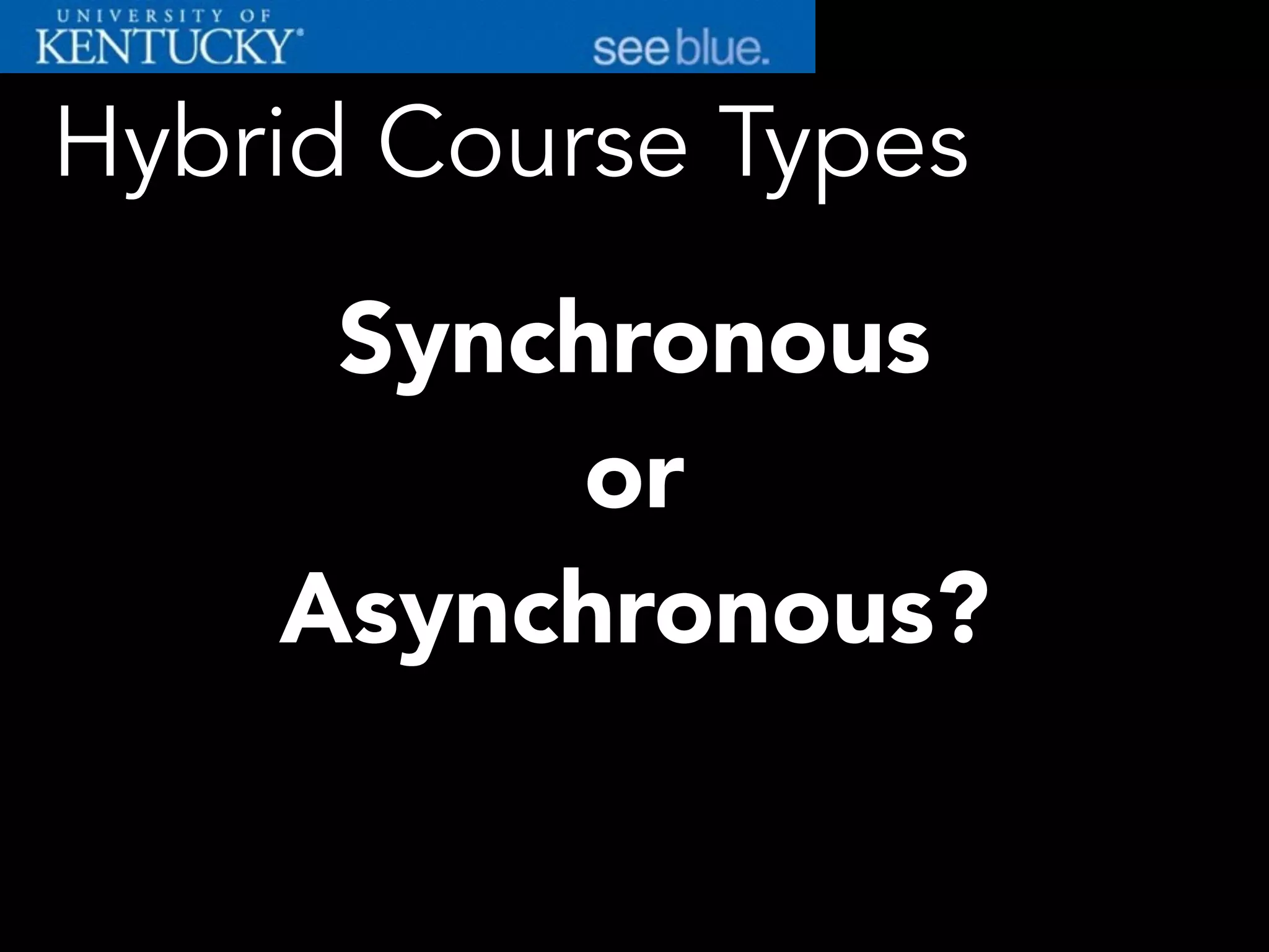 Hybrid Course Types
Synchronous
or
Asynchronous?
 