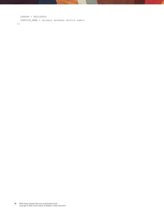 23 White Paper| Disaster Recovery using Exadata Cloud
Copyright © 2020, Oracle and/or its affiliates | Public Document
(SERVER = DEDICATED)
(SERVICE_NAME = <primary database service name>)
))
 