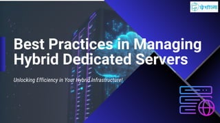 Best Practices in Managing
Hybrid Dedicated Servers
Unlocking Efficiency in Your Hybrid Infrastructure!
 