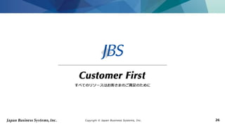 Copyright © Japan Business Systems, Inc. 26
 