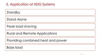 5. Application of HDG Systems
Standby
Stand Alone
Peak load shaving
Rural and Remote Applications
Providing combined heat and power
Base load
15
SLIDE 13
 