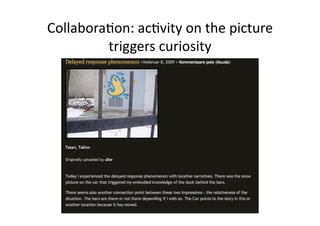 Collabora2on: ac2vity on the picture 
         triggers curiosity 
 
