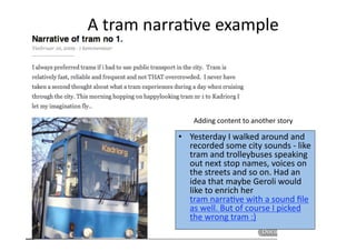 A tram narra2ve example 



               Adding content to another story 

           •  Yesterday I walked around and 
...