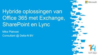 Hybride oplossingen van
Office 365 met Exchange,
SharePoint en Lync
Mike Platvoet
Consultant @ Delta-N BV
 