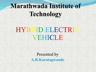 HYBRID ELECTRIC
VEHICLE
Presented by
A.R.Karatagwande
 
