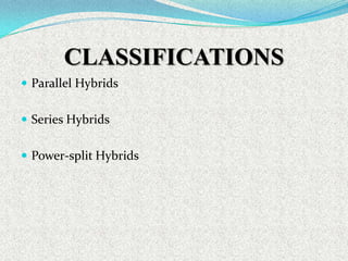 CLASSIFICATIONS
 Parallel Hybrids
 Series Hybrids

 Power-split Hybrids

 