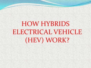 HOW HYBRIDS
ELECTRICAL VEHICLE
(HEV) WORK?

 