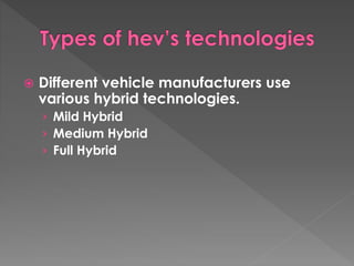  Different vehicle manufacturers use 
various hybrid technologies. 
› Mild Hybrid 
› Medium Hybrid 
› Full Hybrid 
 