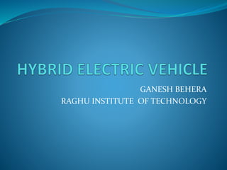 GANESH BEHERA
RAGHU INSTITUTE OF TECHNOLOGY
 