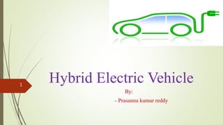 Hybrid Electric Vehicle
By:
- Prasanna kumar reddy
1
 