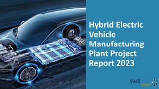 Hybrid Electric
Vehicle
Manufacturing
Plant Project
Report 2023
 