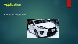 Application
 Used in Toyota Prius
 