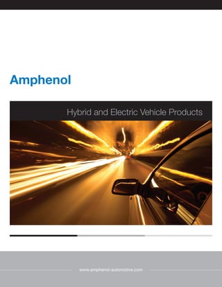 Amphenol

       Hybrid and Electric Vehicle Products




           www.amphenol-automotive.com
 