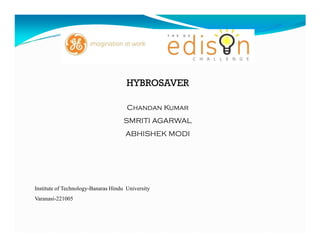 HYBROSAVER

                                      Chandan Kumar
                                     SMRITI AGARWAL
                                     ABHISHEK MODI




Institute of Technology-Banaras Hindu University
Varanasi-221005
 
