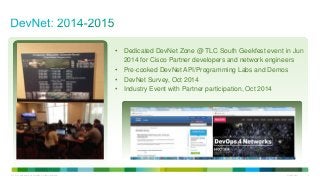 • Dedicated DevNet Zone @ TLC South Geekfest event in Jun 
2014 for Cisco Partner developers and network engineers 
• Pre-...