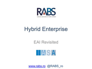 Hybrid Enterprise
EAI Revisited
www.rabs.ro @RABS_ro
 