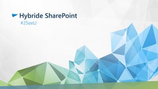 Hybride SharePoint
#2SeeU
 