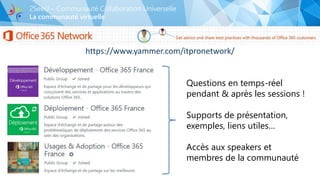 La communauté virtuelle
2SeeU – Communauté Collaboration Universelle
https://www.yammer.com/itpronetwork/
Questions en temps-réel
pendant & après les sessions !
Supports de présentation,
exemples, liens utiles…
Accès aux speakers et
membres de la communauté
 