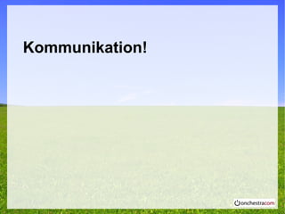 Kommunikation!
 