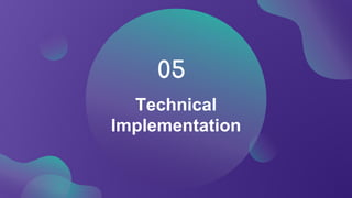 Technical
Implementation
05
 
