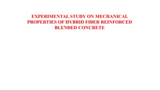 EXPERIMENTAL STUDY ON MECHANICAL
PROPERTIES OF HYBRID FIBER REINFORCED
BLENDED CONCRETE
 