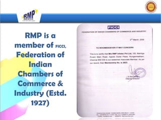RMP is a
member of FICCI,
 Federation of
    Indian
 Chambers of
 Commerce &
Industry (Estd.
     1927)
 