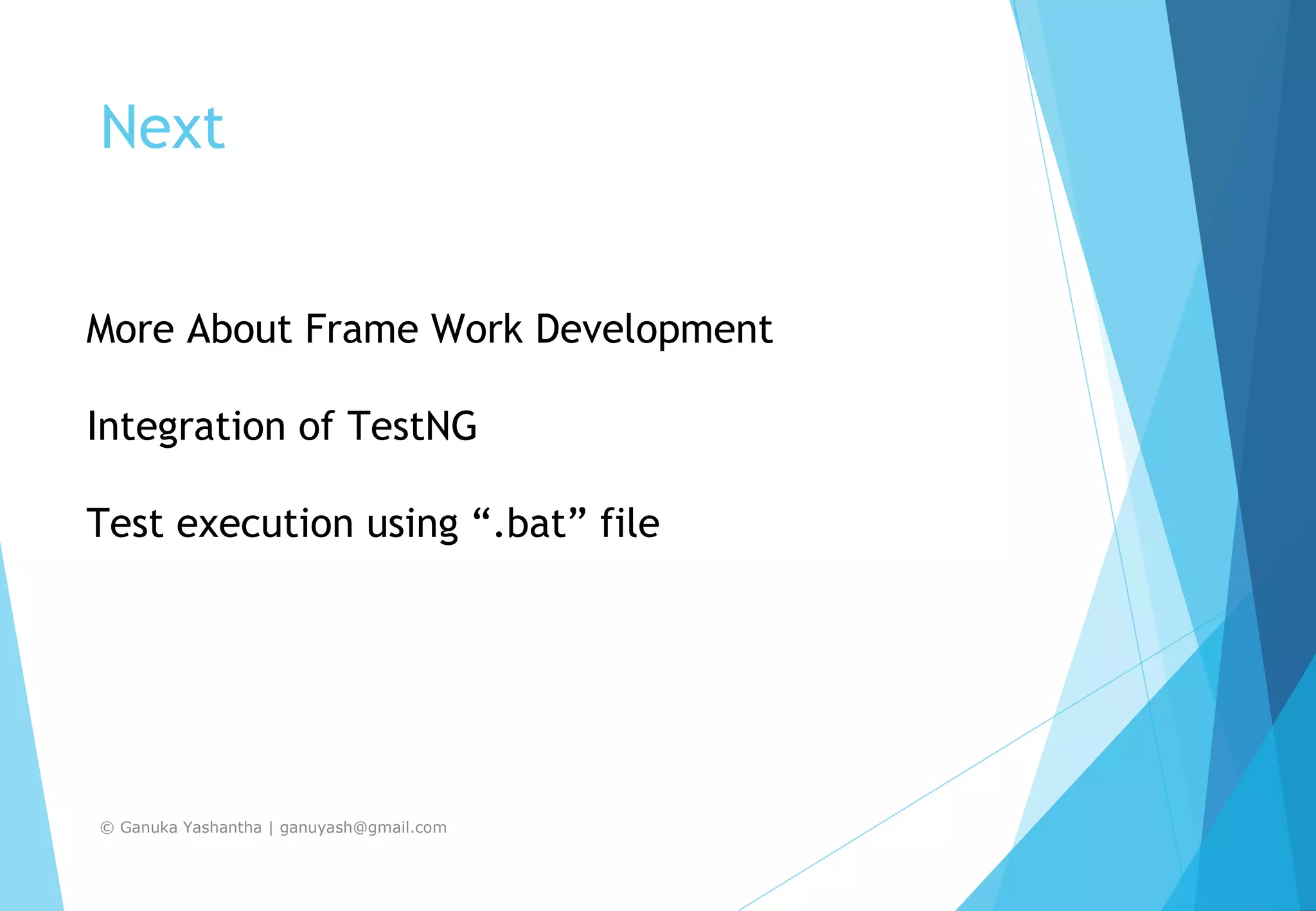 Next © Ganuka Yashantha | ganuyash@gmail.com More About Frame Work Development Integration of TestNG Test execution using “.bat” file 