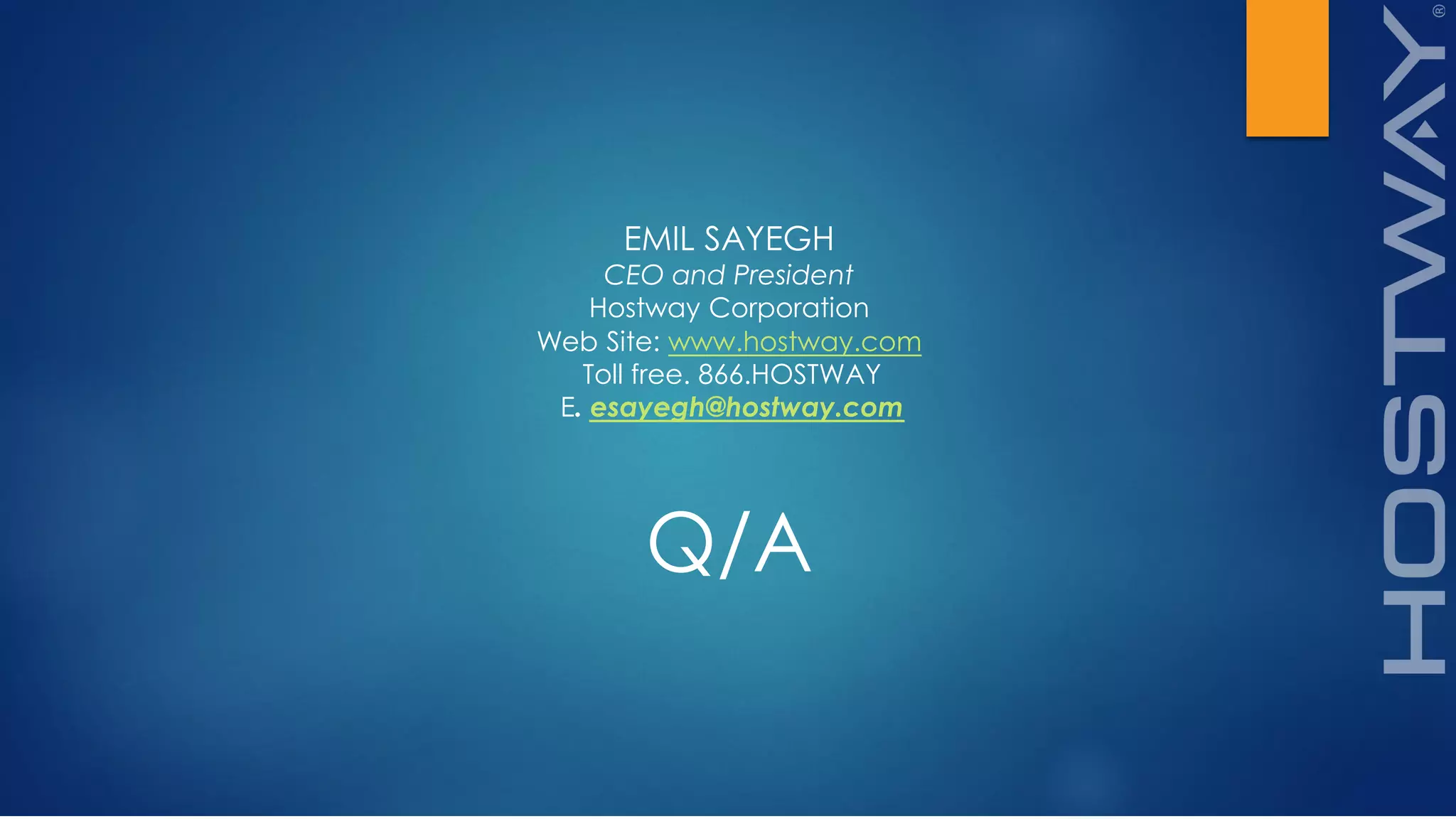 Q/A
EMIL SAYEGH
CEO and President
Hostway Corporation
Web Site: www.hostway.com
Toll free. 866.HOSTWAY
E. esayegh@hostway.com
 
