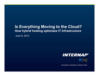 Is Everything Moving to the Cloud?
How hybrid hosting optimizes IT Infrastructure
June 6, 2012
 
