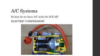 A/C Systems
So how do we have A/C with the ICE off?
ELECTRIC COMPRESSOR!
 