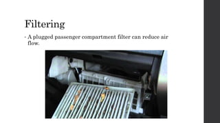 Filtering
• A plugged passenger compartment filter can reduce air
flow.
 
