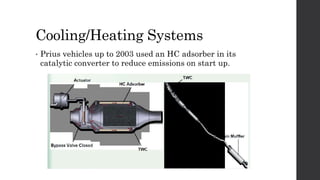 Cooling/Heating Systems
• Prius vehicles up to 2003 used an HC adsorber in its
catalytic converter to reduce emissions on start up.
 