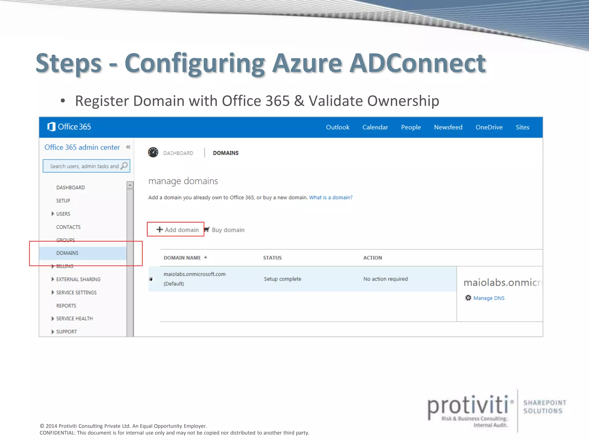 © 2014 Protiviti Consulting Private Ltd. An Equal Opportunity Employer.
CONFIDENTIAL: This document is for internal use only and may not be copied nor distributed to another third party.
Steps - Configuring Azure ADConnect
• Register Domain with Office 365 & Validate Ownership
 