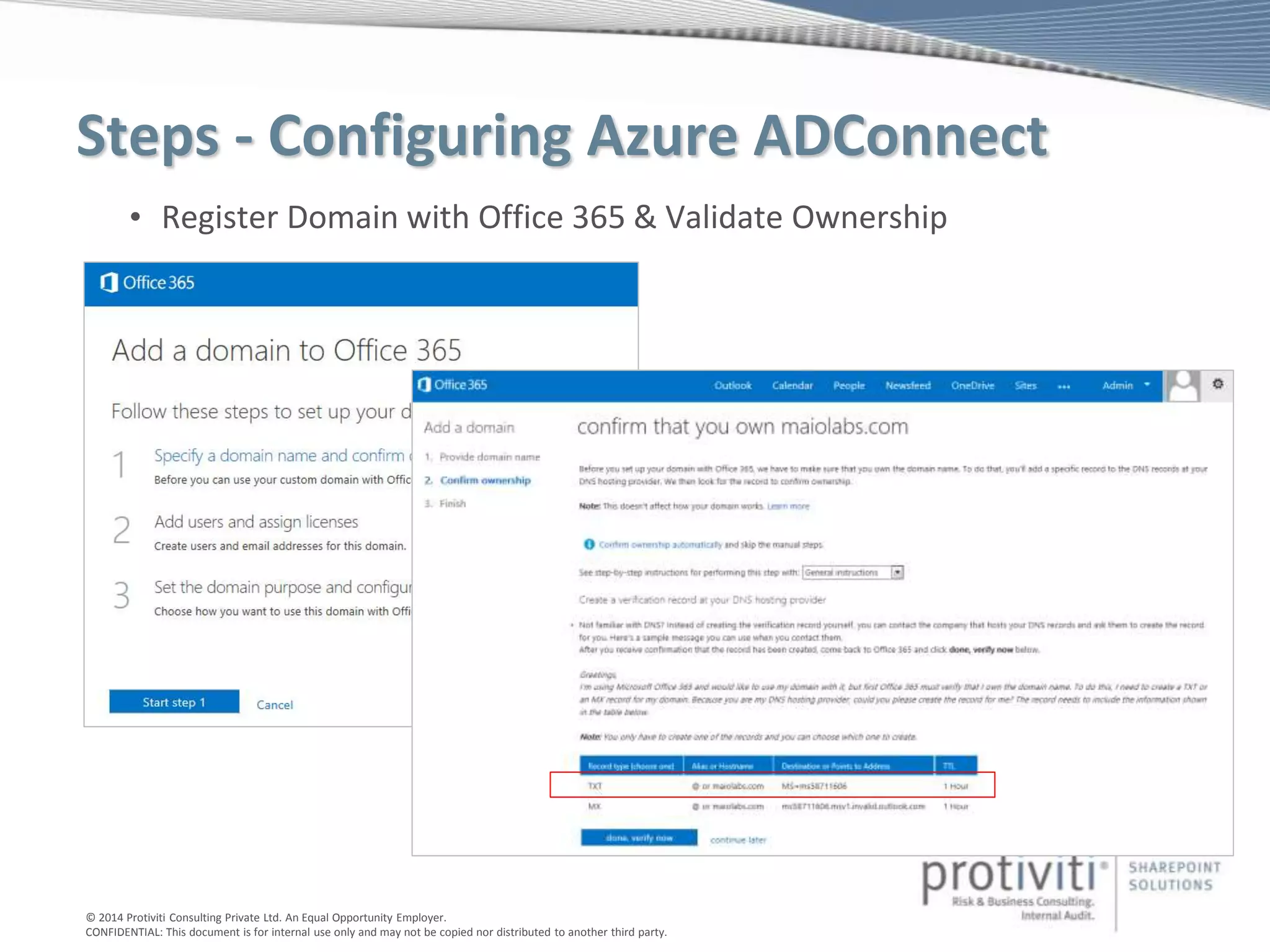 © 2014 Protiviti Consulting Private Ltd. An Equal Opportunity Employer.
CONFIDENTIAL: This document is for internal use only and may not be copied nor distributed to another third party.
Steps - Configuring Azure ADConnect
• Register Domain with Office 365 & Validate Ownership
 