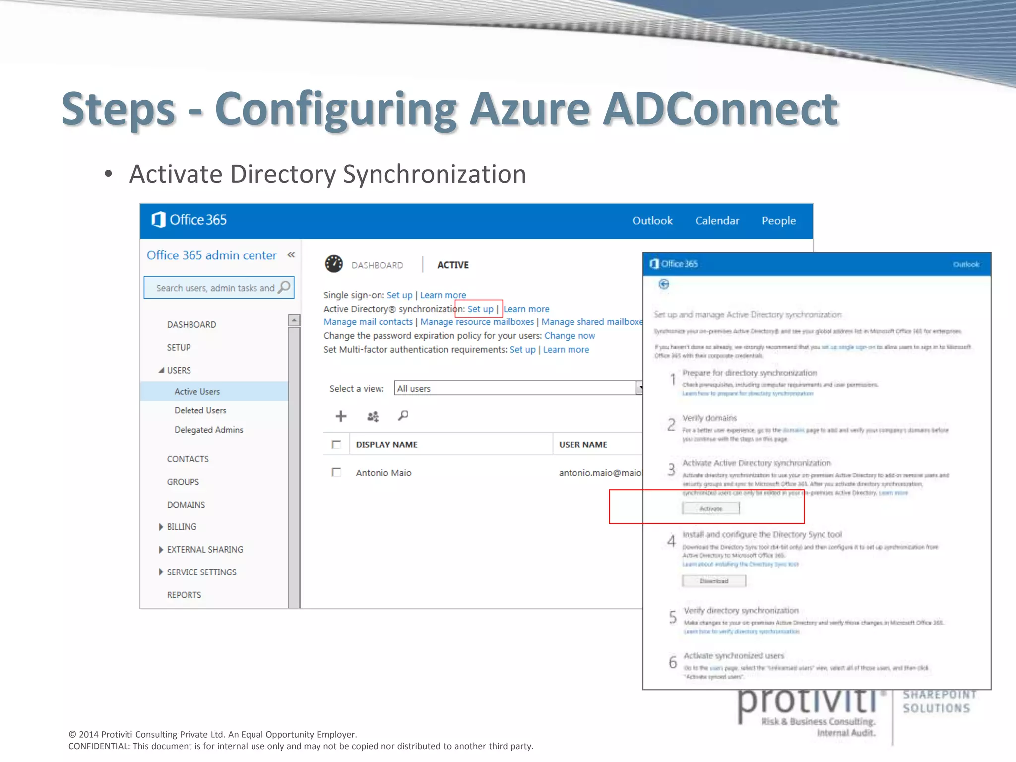 © 2014 Protiviti Consulting Private Ltd. An Equal Opportunity Employer.
CONFIDENTIAL: This document is for internal use only and may not be copied nor distributed to another third party.
Steps - Configuring Azure ADConnect
• Activate Directory Synchronization
 