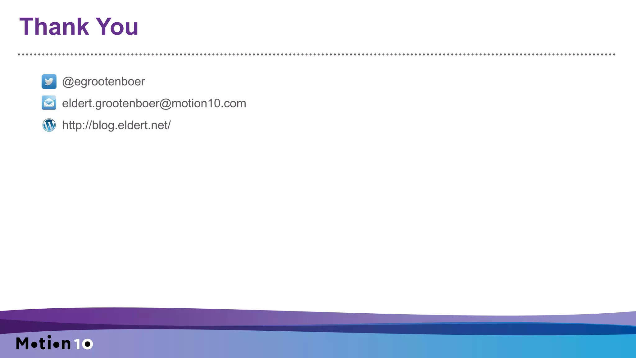 Thank You
@egrootenboer
eldert.grootenboer@motion10.com
http://blog.eldert.net/