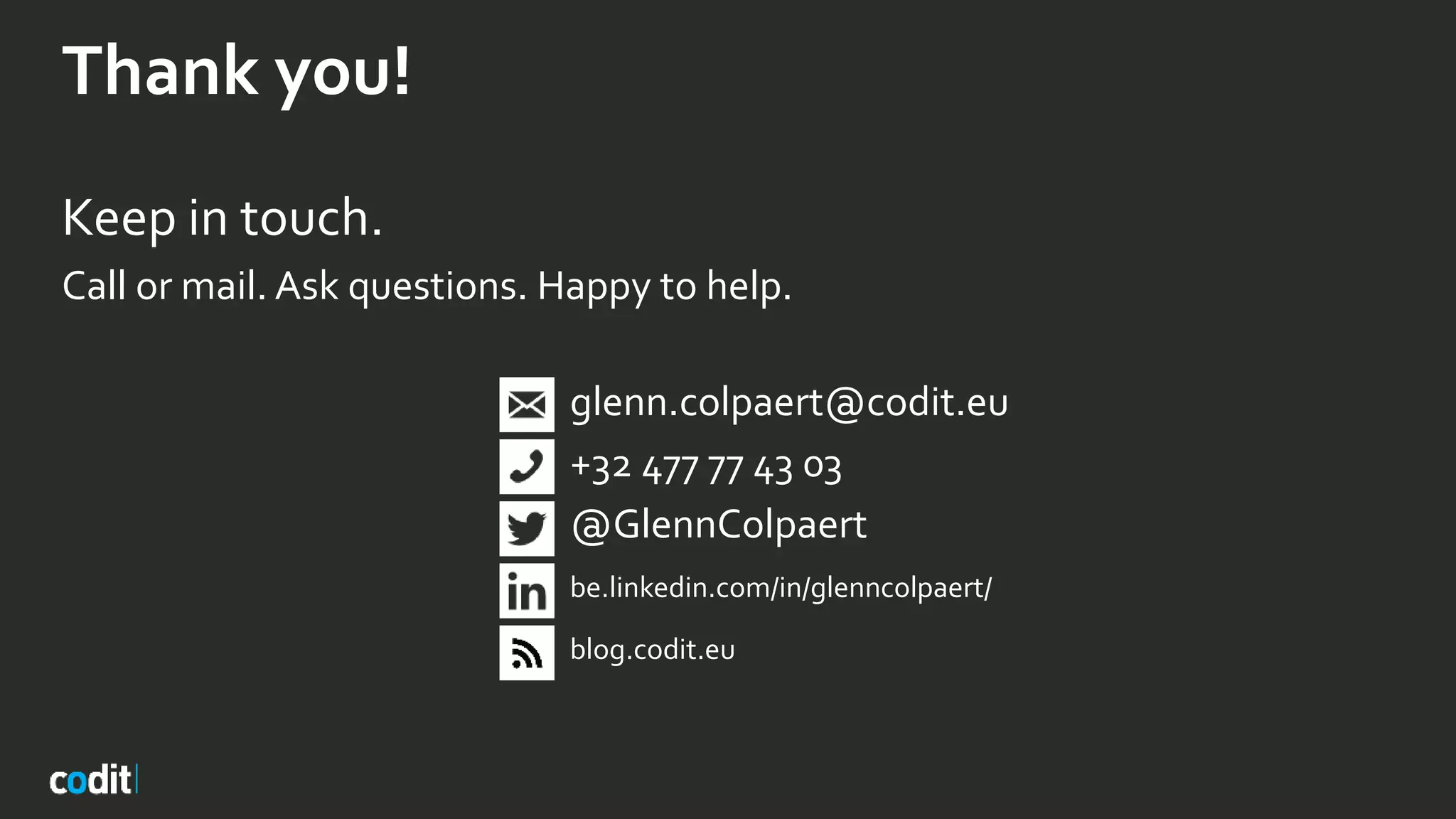 Thank you!
Keep in touch.
Call or mail. Ask questions. Happy to help.
glenn.colpaert@codit.eu
@GlennColpaert
be.linkedin.com/in/glenncolpaert/
blog.codit.eu
 