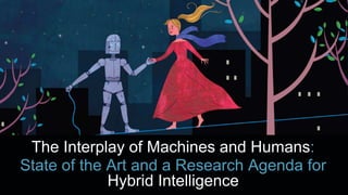 The Interplay of Machines and Humans:
State of the Art and a Research Agenda for
Hybrid Intelligence
 