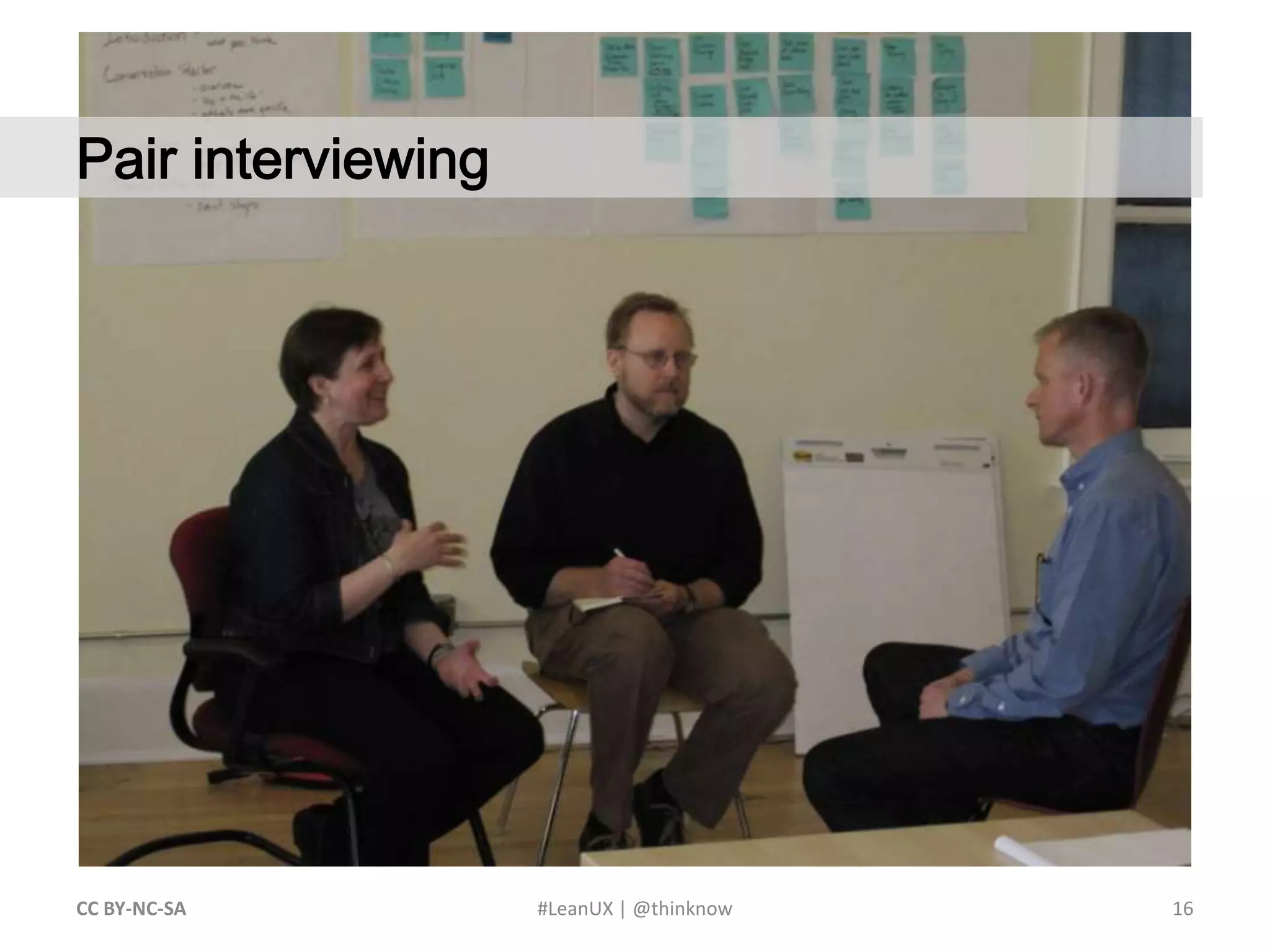 16CC BY-NC-SA #LeanUX | @thinknow	Pair interviewing