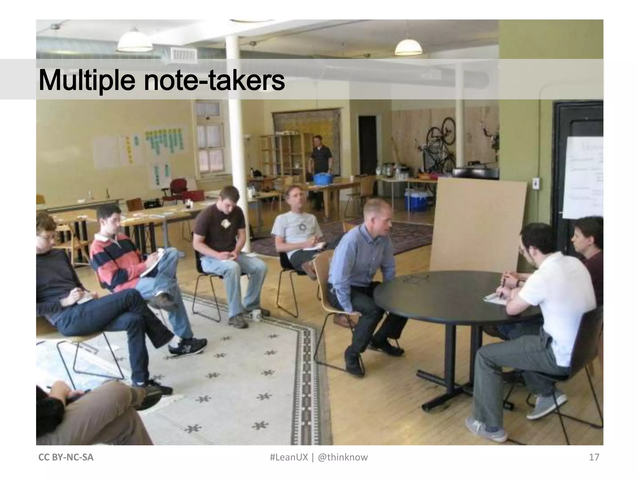 17CC BY-NC-SA #LeanUX | @thinknow	Multiple note-takers