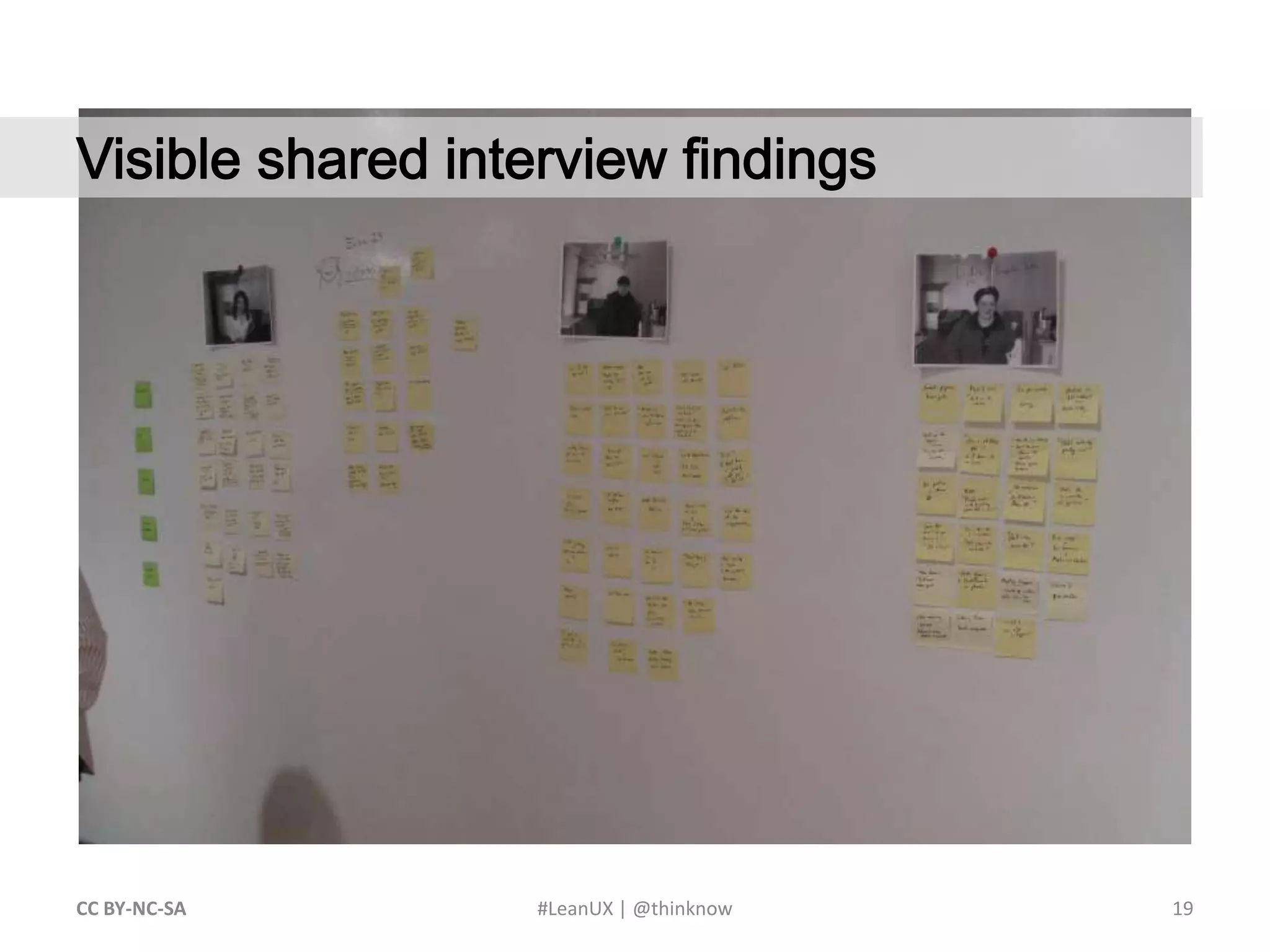19CC BY-NC-SA #LeanUX | @thinknow	Visible shared interview findings